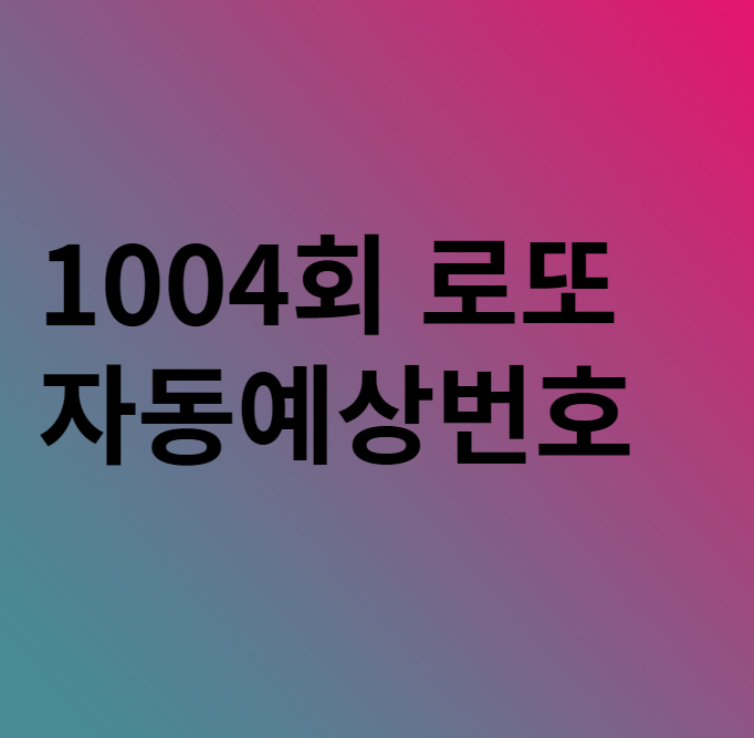  1004회 로또 자동 예상번호 분석