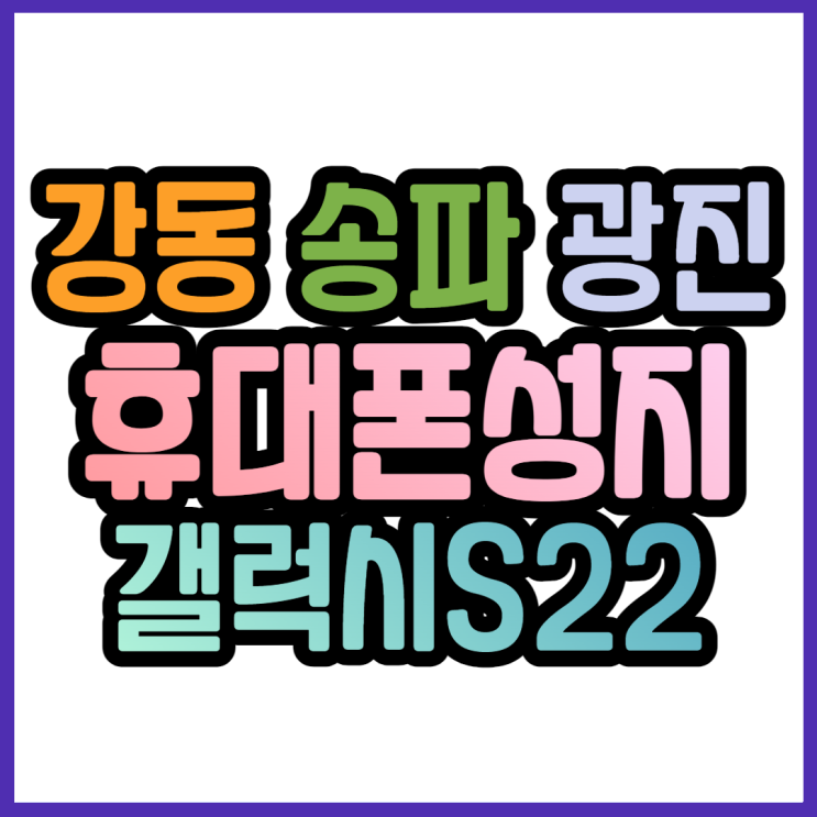 서울 강동구 송파구 광진구 갤럭시S22 핸드폰성지 좌표 찾기