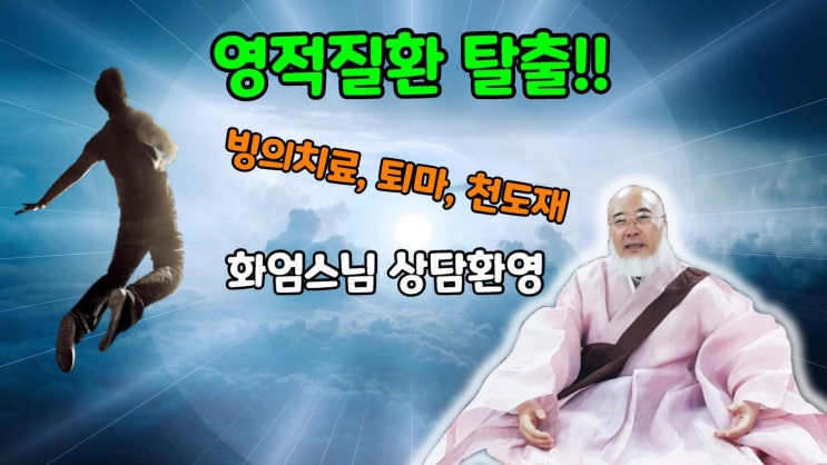  빙의현상 제거 방법, 완벽한 빙의치료! 퇴마 귀신퇴치 영적장애 치유상담 퇴마사 화엄스님