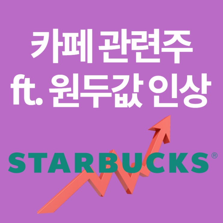  카페 관련주: 스타벅스 커피가격 상승, 원두값 인상(ft. 흥국에프엔비 주가)