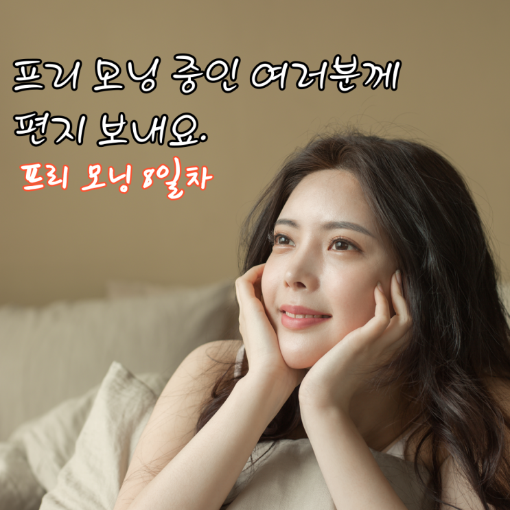  프리 모닝 중인 여러분께 편지 보내요. 프리 모닝 9일차