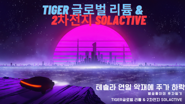  [LIT ETF #7] TIGER글로벌 리튬&2차전지 SOLACTIVE - 테슬라 연일 악재에 주가 하락