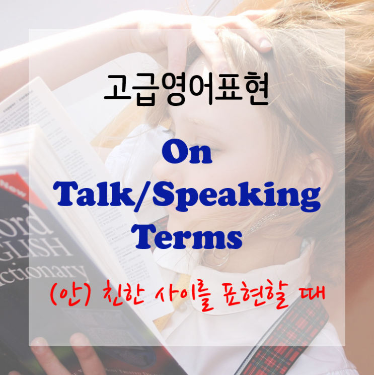 [고급영어표현] On Talking/Speaking Terms - 친한 사이를 표현할 때 (terms - 사이/관계라는 뜻)