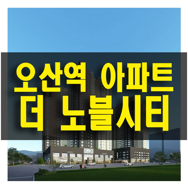 오산역 더 노블시티 경기도 역세권 아파트 동탄 생활권