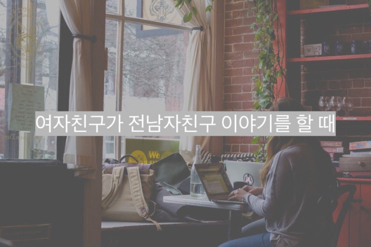  여자친구가 전 남자친구 이야기를 계속하는 3가지 이유 - 연애 심리학