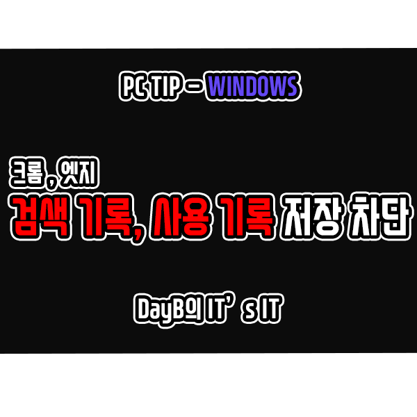 크롬, 엣지의 인터넷 검색 기록, 사용 기록 저장 차단하는 방법 크롬, 엣지의 인터넷 검색 기록, 사용 기록 저장 차단하는 방법