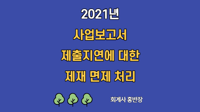 [22/2/23 보도자료] 2021년 사업보고서 제출지연에 대한 제재 면제 처리 계획 #회계사홍반장