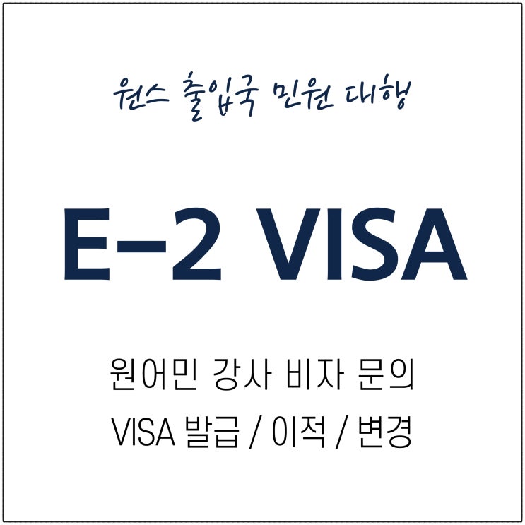  E2 비자 출입국 민원 대행 (학원 원어민 강사 E-2 회화지도 VISA 발급 이적 연장 변경 문의)