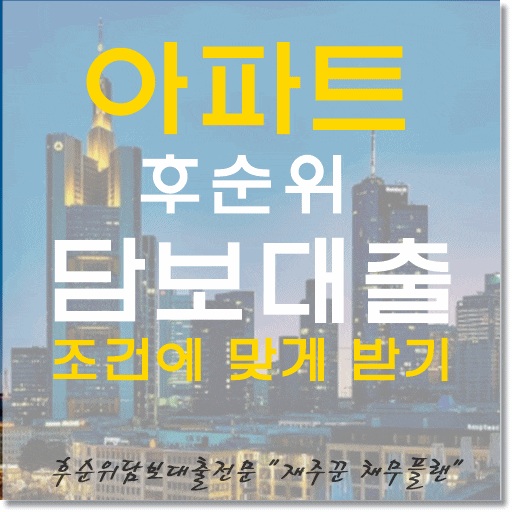  아파트 후순위담보대출 조건에 맞게 받기
