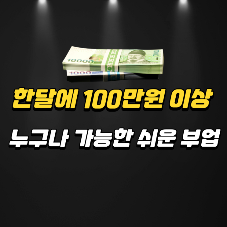 한달에 100만 원 이상 누구나 가능한 쉬운 부업 한달에 100만 원 이상 누구나 가능한 쉬운 부업