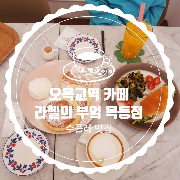 목동 브런치 맛집 오목교역 카페 라헬의 부엌 :: 수플레팬케잌 입에서 녹아요~!