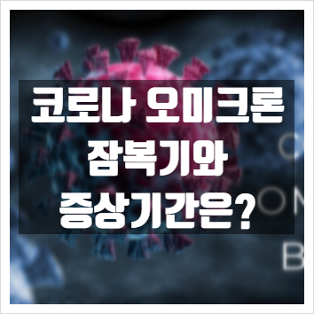  코로나 오미크론 잠복기와 증상기간은?