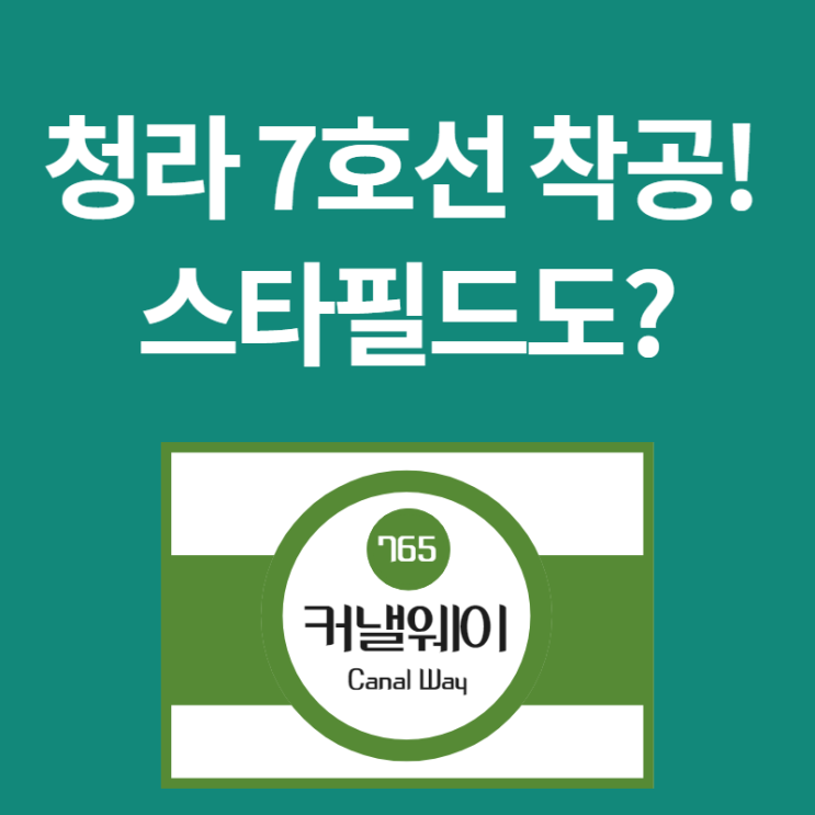  청라 7호선 연장 착공! 역세권 아파트와 스타필드, 아산병원은 어떤 역?