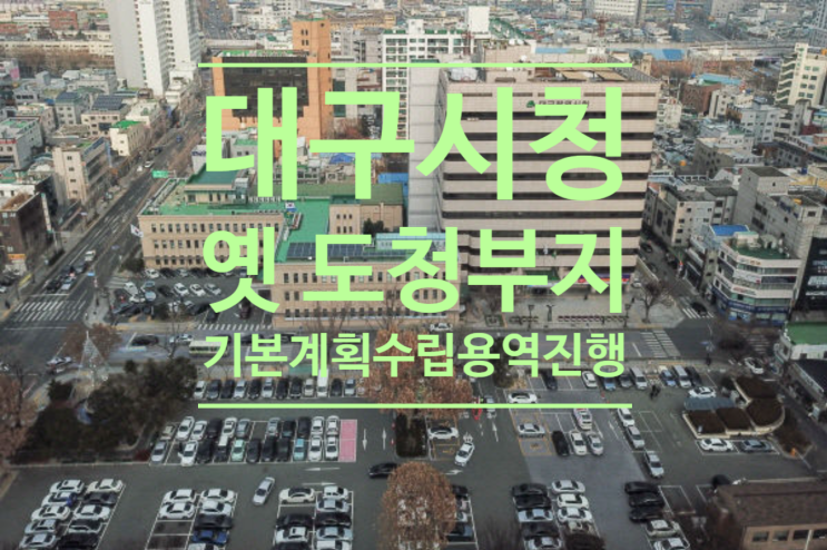 대구시청 부지 용역보고서 올 연말 대구시에 제출, 옛 도청부지 도심융합특구 연계개발사업 기본계획 수립용역진행