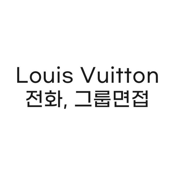 영국 워홀, 런던 워홀 런던 루이비통(Louis Vuitton) 전화, 그룹 면접 후기