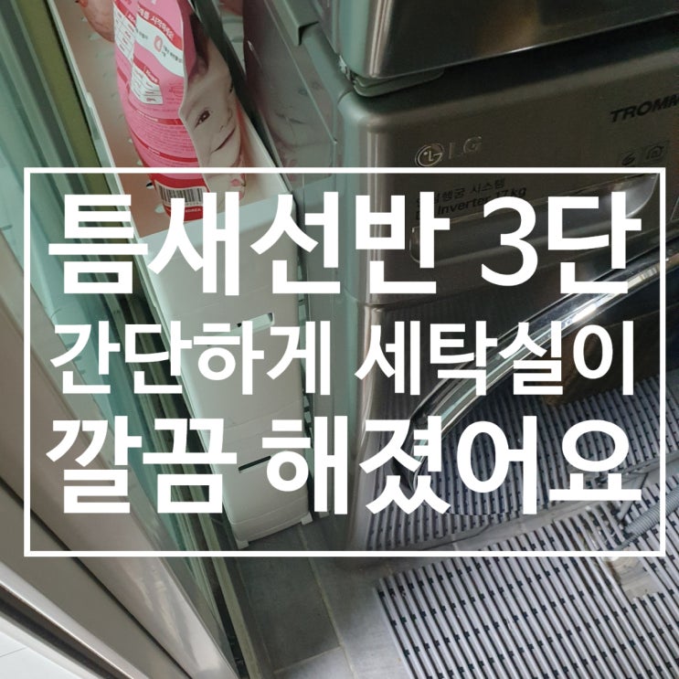  틈새 선반으로 공간 활용 극대화 세탁실이 깔끔해졌어요