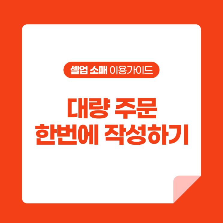  [셀업 소매 이용가이드] 대량 주문 한번에 작성하기