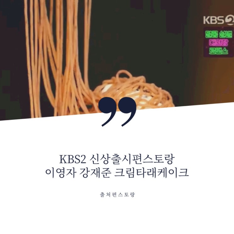 KBS2 편스토랑 이영자 강재준 메밀국수 공주밤 크림타래케이크는 어디?