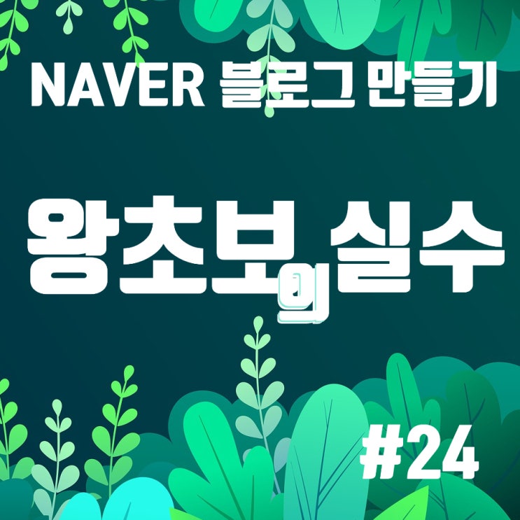  블로그 왕초보의 실수, 잘못 알고 있던 블로그 만들기! 나의 블로그 내용 수정 #06~#10
