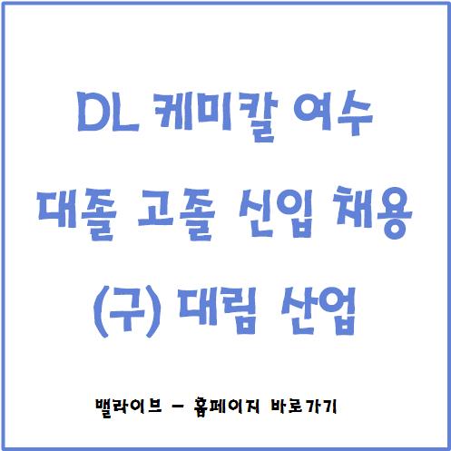  [채용공고] DL케미칼 (구)대림산업 여수공장 신입 채용 / 대졸, 고졸 / 대규모 채용