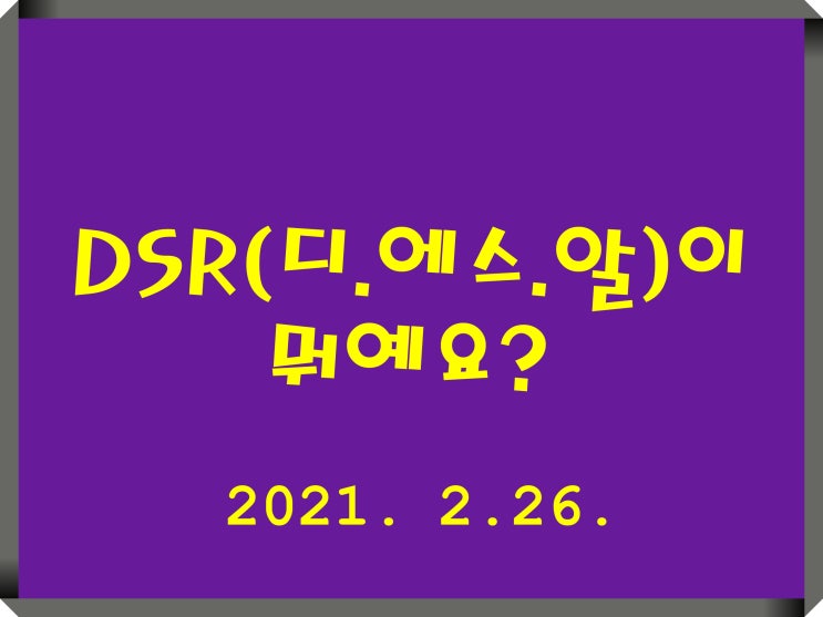  DSR(디,에스,알)이 뭐예요?