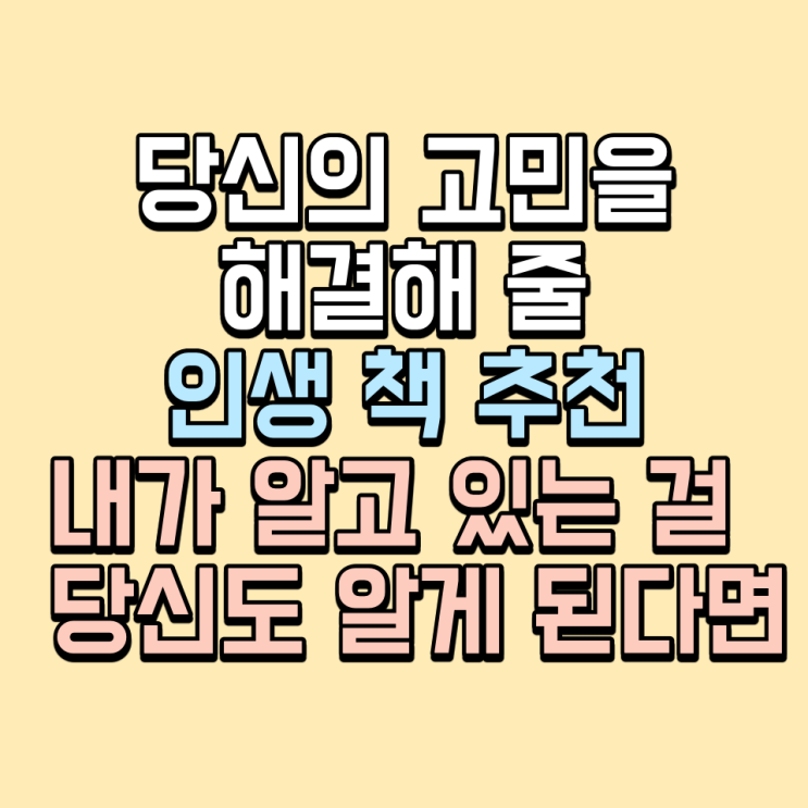  과거의 나에게 해주고 싶은 말들, 인생 책 추천 내가 알고 있는걸 당신도 알게 된다면