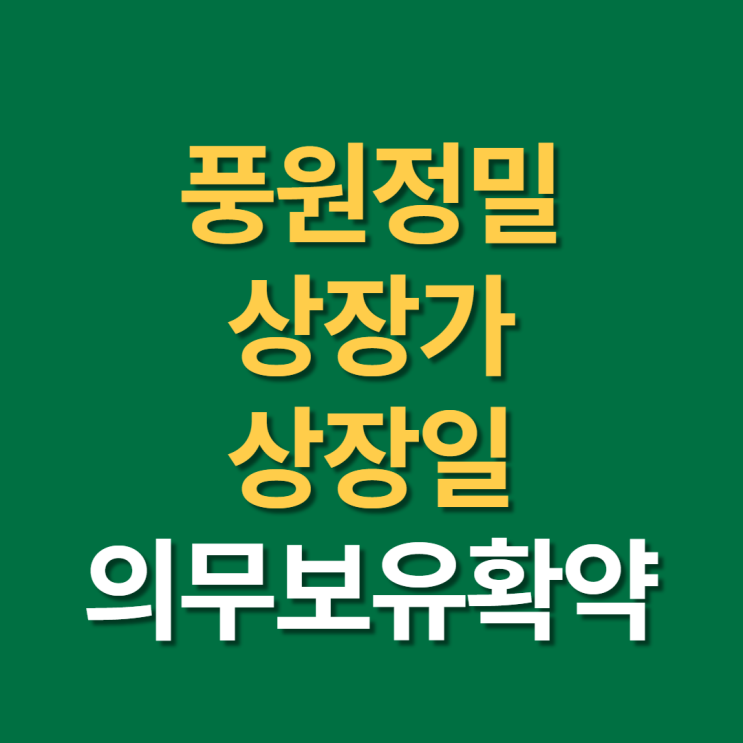  풍원정밀 상장가와 상장일에 대해 알아보고 공모주 청약시 TIP