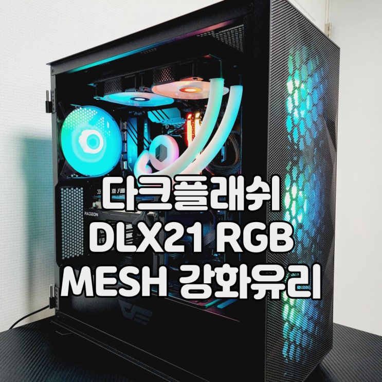 꾸준한 업그레이드로 진화하는 PC케이스, darkFlash DLX21 RGB MESH 강화유리