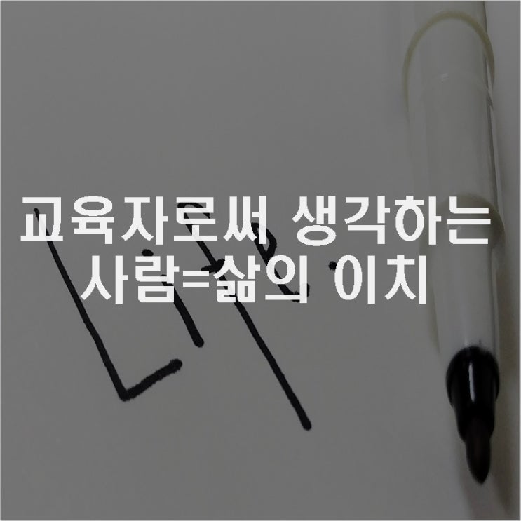  교육자로써 생각하는 사람=삶의 이치
