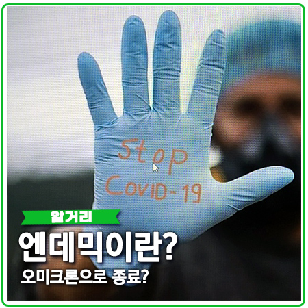 엔데믹 뜻 오미크론으로 코로나19 팬데믹 종료? 엔데믹 뜻 오미크론으로 코로나19 팬데믹 종료?