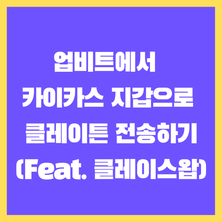 업비트에서 카이카스 지갑으로 클레이튼 전송하기(Feat. 클레이스왑)