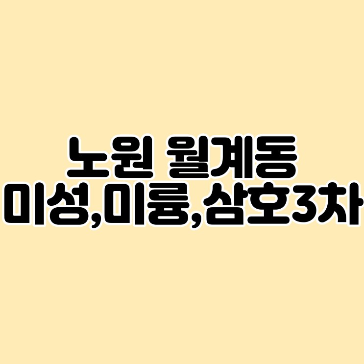 [부동산임장] 향후 동북권 노원의 중심, 미미삼 미성미륭삼호3차!