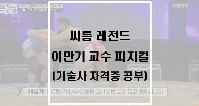  [자격증] 씨름 레전드 이만기 교수의 피지컬(기술사 자격증 공부)