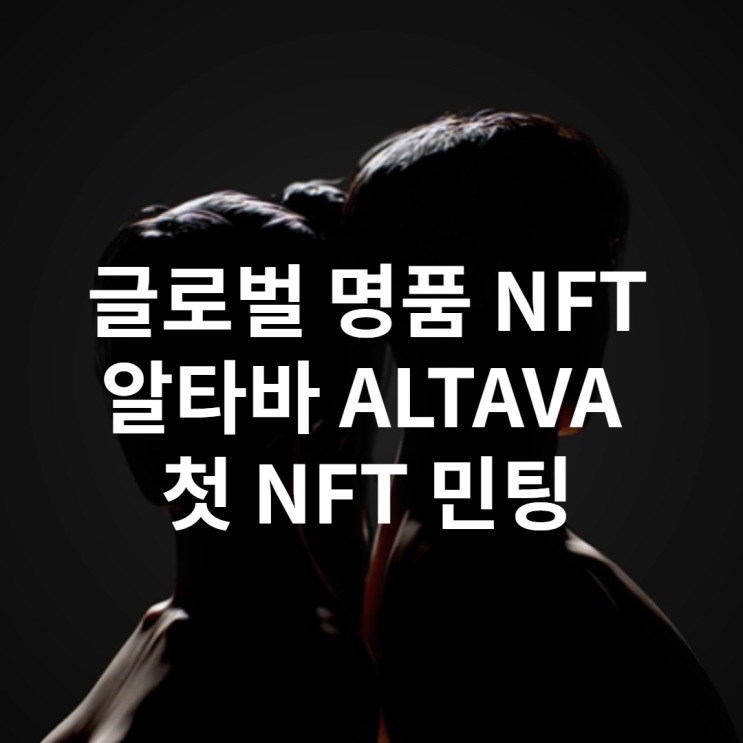  알타바 ALTAVA, 첫 NFT 민팅 완료(버버리, 에스파, 명품 브랜드, 셀럽 다 묻은 글로벌 NFT)