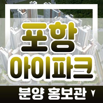 포항 아이파크 미분양아파트 줍줍 및 잔여세대 분양가 및 모델하우스 방문상담 안내받으세요