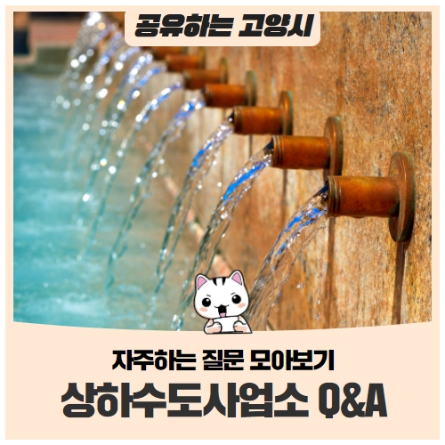 고양시 상하수도에 대한 궁금증을 해결해드립니다 :) 고양시 상하수도에 대한 궁금증을 해결해드립니다 :)
