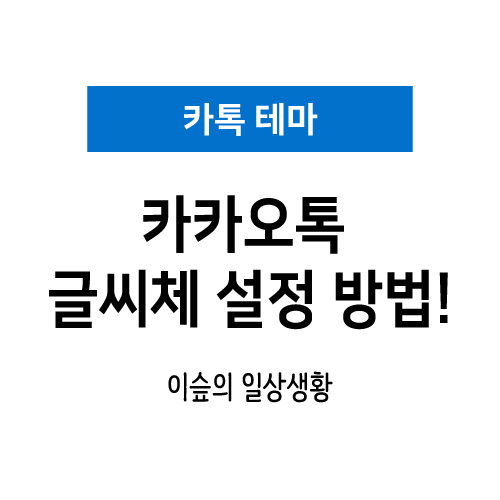  카톡테마 카카오톡 글씨체(폰트) 변경 방법!