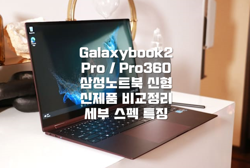 갤럭시북2 프로 시리즈 2022년 신제품 특징 비교 정리 삼성 노트북 Galaxybook2 Pro 360 Lineup Spec tabl....