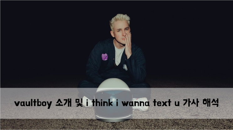  vaultboy 아티스트 소개 및  i think i wanna text u 가사 해석