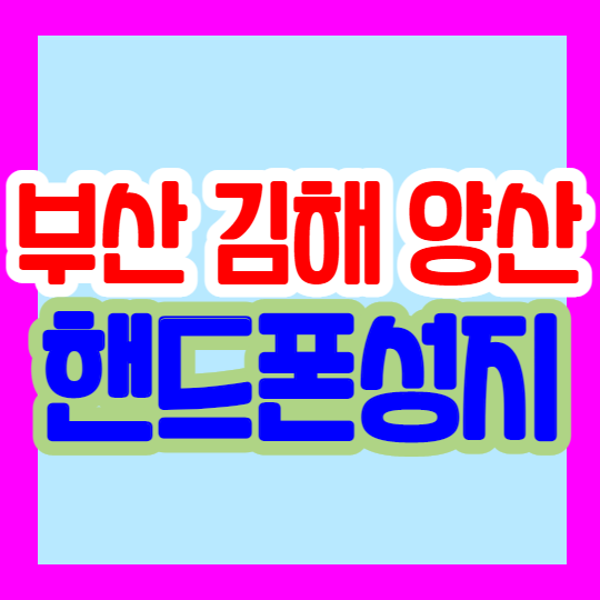 부산 김해 양산 휴대폰성지 좌표 찾는 정답 알려드림 부산 김해 양산 휴대폰성지 좌표 찾는 정답 알려드림