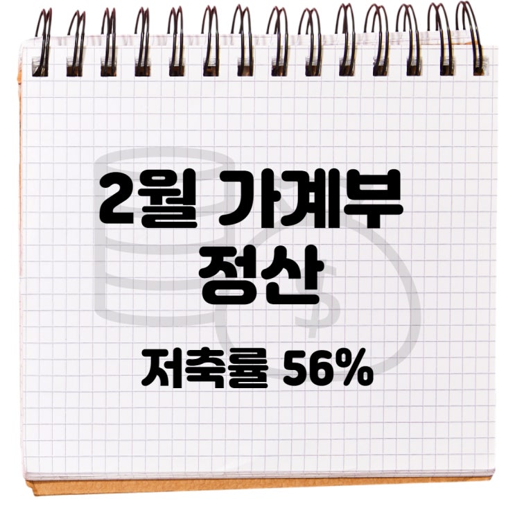 2월 가계부 정산 : 저축률 56% 달성