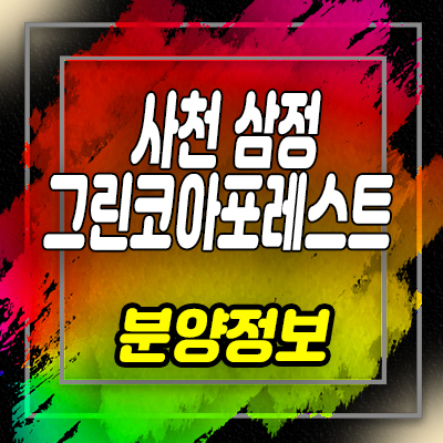  사천 삼정그린코아포레스트 아파트 분양가 및 홍보관 위치 안내