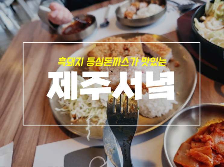  제주도 신화월드 맛집 서녘돈까스에서 먹은 흑돼지돈가스