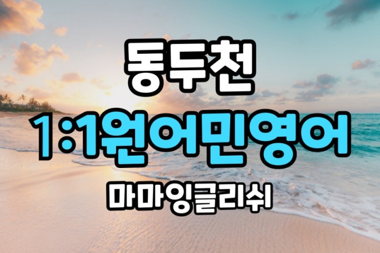  동두천 영어회화/일대일 원어민 영어회화/영어 말하기가 중요한 이유!!!