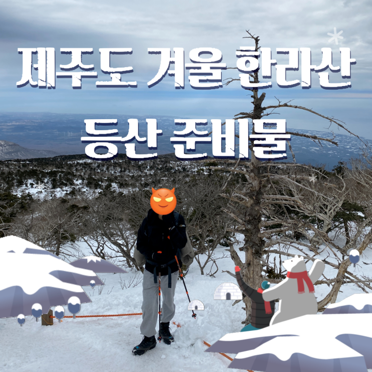  제주도 겨울 한라산 등산 준비물 복장은? 등린이 첫 겨울 산행 준비 후 2월 설산 등반 후기