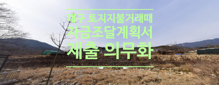  대구 토지 지분거래 때 자금조달계획서 제출 의무화