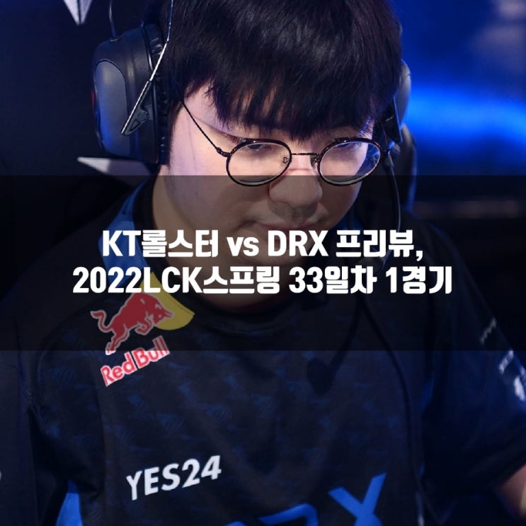 KT롤스터 DRX, 2022LCK스프링 33-1 KT롤스터 DRX, 2022LCK스프링 33-1