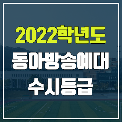 동아방송예술대학교 수시등급 (2022, 예비번호, 동아방송대) 동아방송예술대학교 수시등급 (2022, 예비번호, 동아방송대)