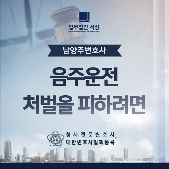 남양주변호사 음주운전 처벌을 피하려면 남양주변호사 음주운전 처벌을 피하려면