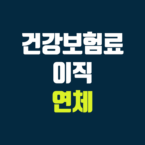 건강보험료 이직 연체 (독촉 / 지역가입자, 직장가입자)